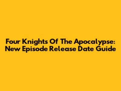 Four Knights Of The Apocalypse: New Episode Release Date Guide