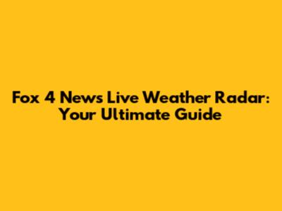 Fox 4 News Live Weather Radar: Your Ultimate Guide
