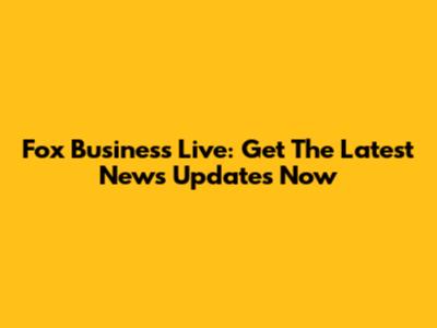 Fox Business Live: Get The Latest News Updates Now