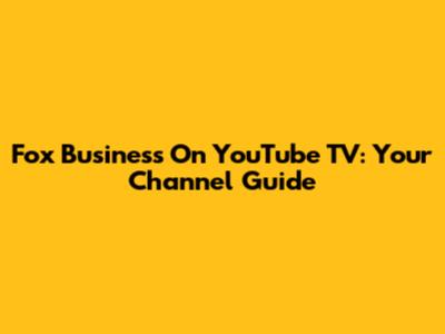 Fox Business On YouTube TV: Your Channel Guide