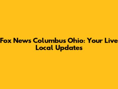 Fox News Columbus Ohio: Your Live Local Updates