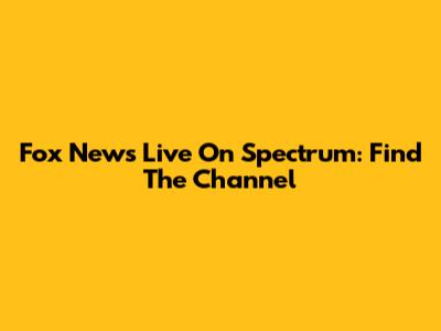 Fox News Live On Spectrum: Find The Channel