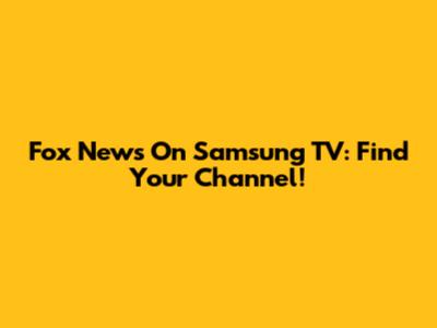 Fox News On Samsung TV: Find Your Channel!