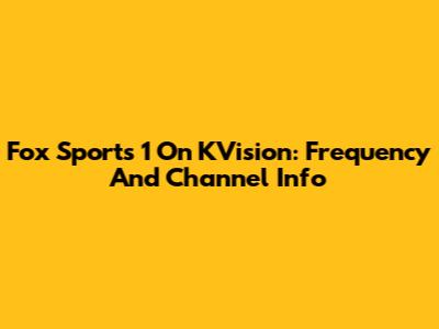 Fox Sports 1 On KVision: Frequency And Channel Info