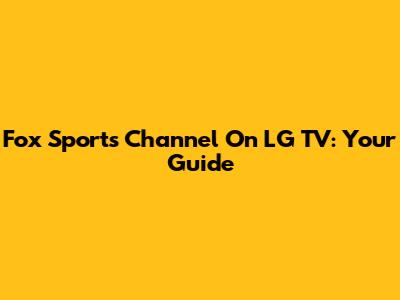 Fox Sports Channel On LG TV: Your Guide