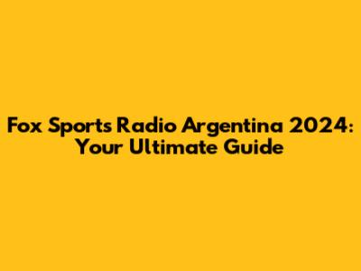 Fox Sports Radio Argentina 2024: Your Ultimate Guide