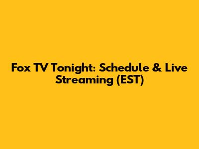 Fox TV Tonight: Schedule & Live Streaming (EST)