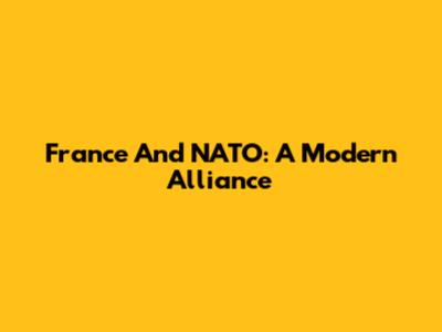 France And NATO: A Modern Alliance