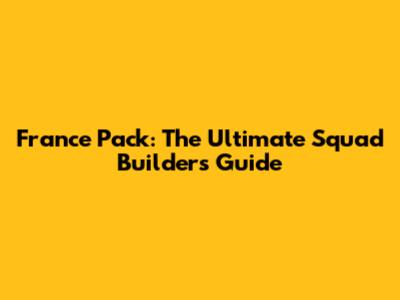 France Pack: The Ultimate Squad Builder's Guide