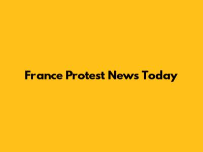 France Protest News Today