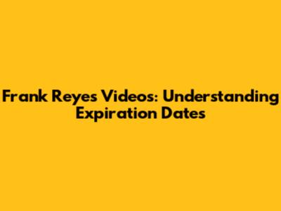 Frank Reyes Videos: Understanding Expiration Dates