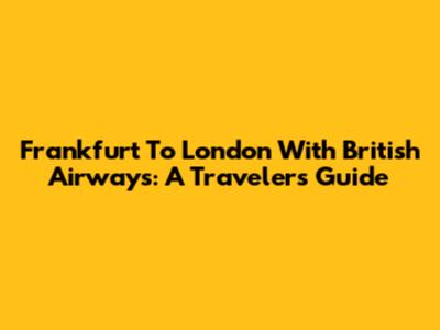 Frankfurt To London With British Airways: A Traveler's Guide