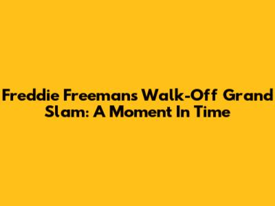 Freddie Freeman's Walk-Off Grand Slam: A Moment In Time