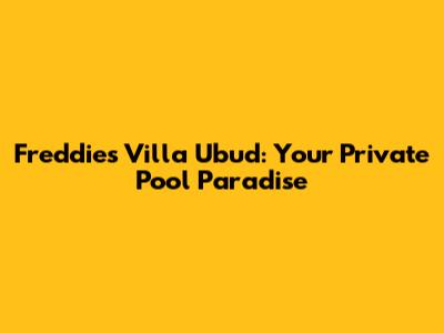 Freddies Villa Ubud: Your Private Pool Paradise