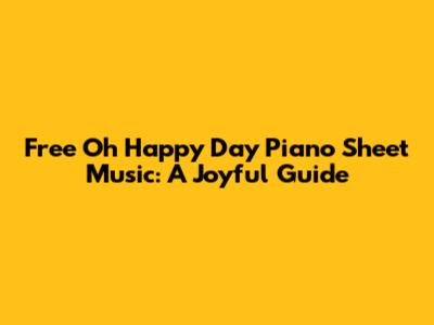 Free 'Oh Happy Day' Piano Sheet Music: A Joyful Guide