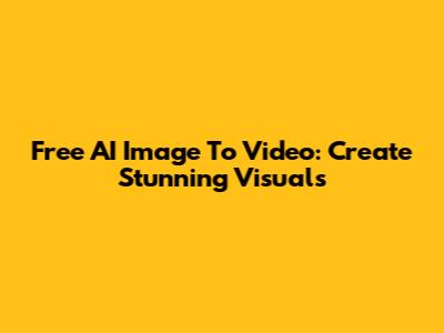 Free AI Image To Video: Create Stunning Visuals