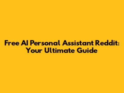 Free AI Personal Assistant Reddit: Your Ultimate Guide
