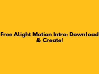 Free Alight Motion Intro: Download & Create!