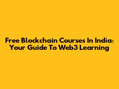 Free Blockchain Courses In India: Your Guide To Web3 Learning