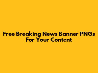 Free Breaking News Banner PNGs For Your Content