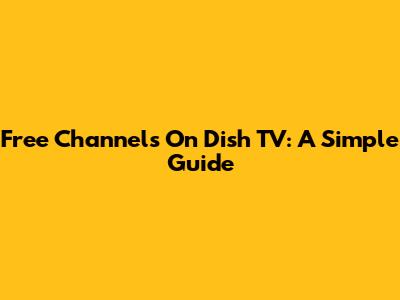 Free Channels On Dish TV: A Simple Guide