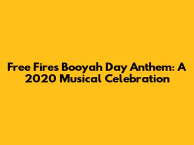 Free Fire's Booyah Day Anthem: A 2020 Musical Celebration