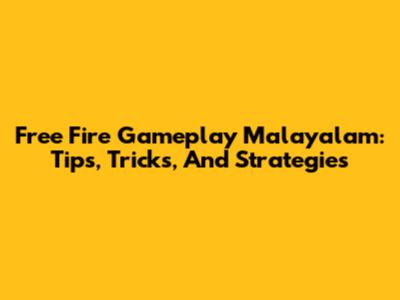 Free Fire Gameplay Malayalam: Tips, Tricks, And Strategies