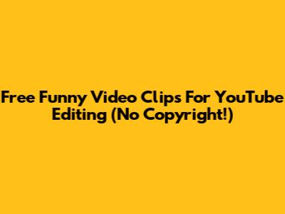 Free Funny Video Clips For YouTube Editing (No Copyright!)