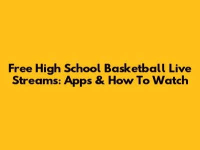 Free High School Basketball Live Streams: Apps & How To Watch