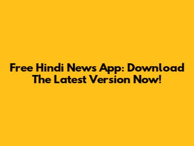 Free Hindi News App: Download The Latest Version Now!
