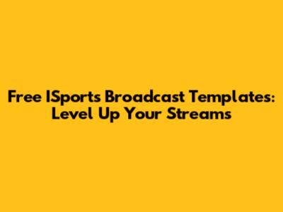 Free ISports Broadcast Templates: Level Up Your Streams