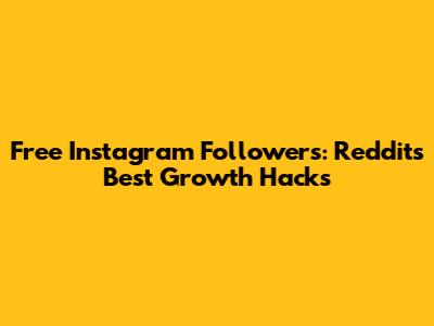 Free Instagram Followers: Reddit's Best Growth Hacks