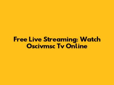 Free Live Streaming: Watch Oscivmsc Tv Online