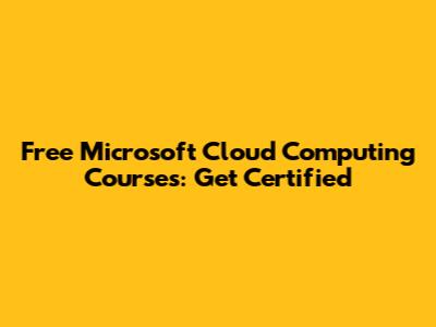 Free Microsoft Cloud Computing Courses: Get Certified