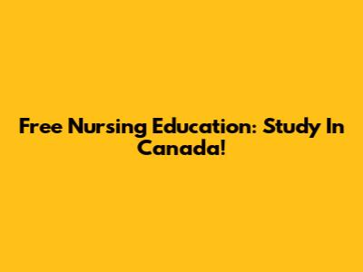 Free Nursing Education: Study In Canada!
