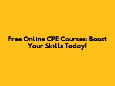 Free Online CPE Courses: Boost Your Skills Today!