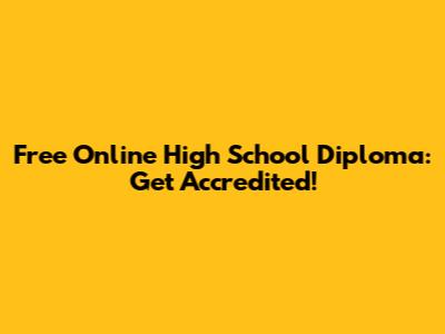 Free Online High School Diploma: Get Accredited!