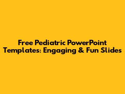 Free Pediatric PowerPoint Templates: Engaging & Fun Slides