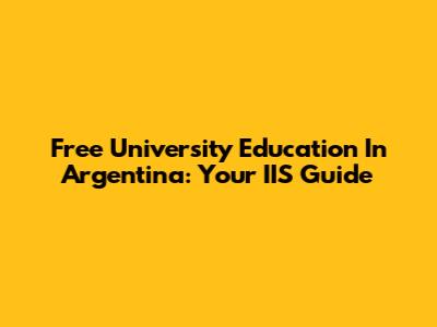 Free University Education In Argentina: Your IIS Guide