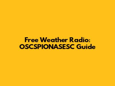 Free Weather Radio: OSCSPIONASESC Guide