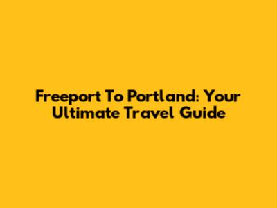 Freeport To Portland: Your Ultimate Travel Guide