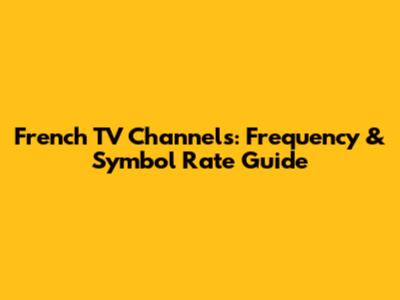 French TV Channels: Frequency & Symbol Rate Guide