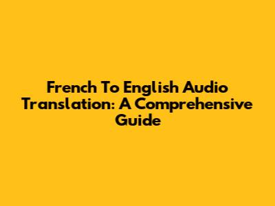French To English Audio Translation: A Comprehensive Guide