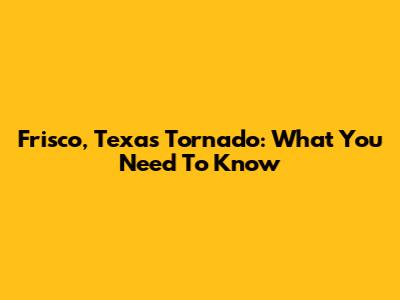 Frisco, Texas Tornado: What You Need To Know