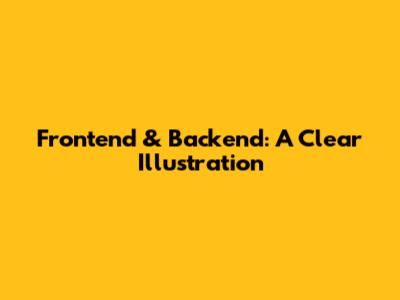 Frontend & Backend: A Clear Illustration