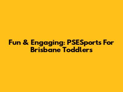 Fun & Engaging: PSESports For Brisbane Toddlers