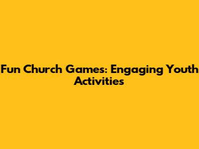 Fun Church Games: Engaging Youth Activities