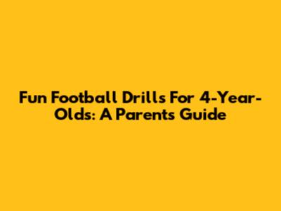 Fun Football Drills For 4-Year-Olds: A Parent's Guide