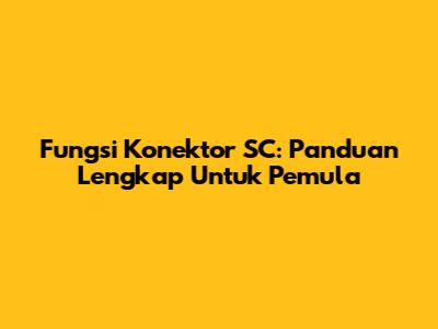 Fungsi Konektor SC: Panduan Lengkap Untuk Pemula