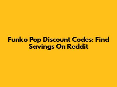Funko Pop Discount Codes: Find Savings On Reddit